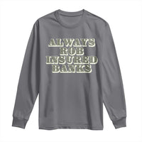 Charcoal long sleeve T-shirt with “Always Rob Insured Banks” novelty text graphic.