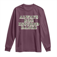 Maroon long sleeve T-shirt with “Always Rob Insured Banks” novelty text graphic.