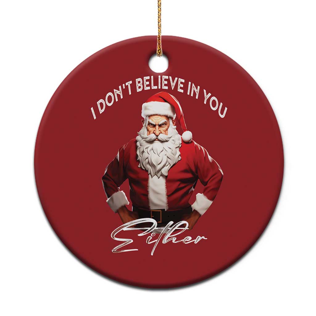 Funny Xmas Christmas Ornament I Don't Believe In You Either Angry Santa - Wonder Print Shop