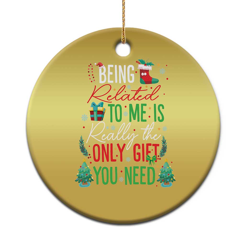 Xmas Christmas Ornament Being Related To Me Is Really The Only Gift You Need - Wonder Print Shop