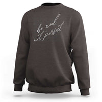 Be Real Not Perfect Sweatshirt