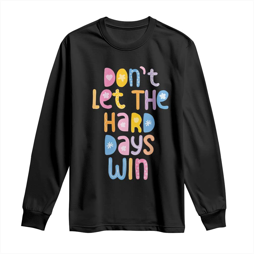 Don't Let the Hard Days Win Long Sleeve Shirt