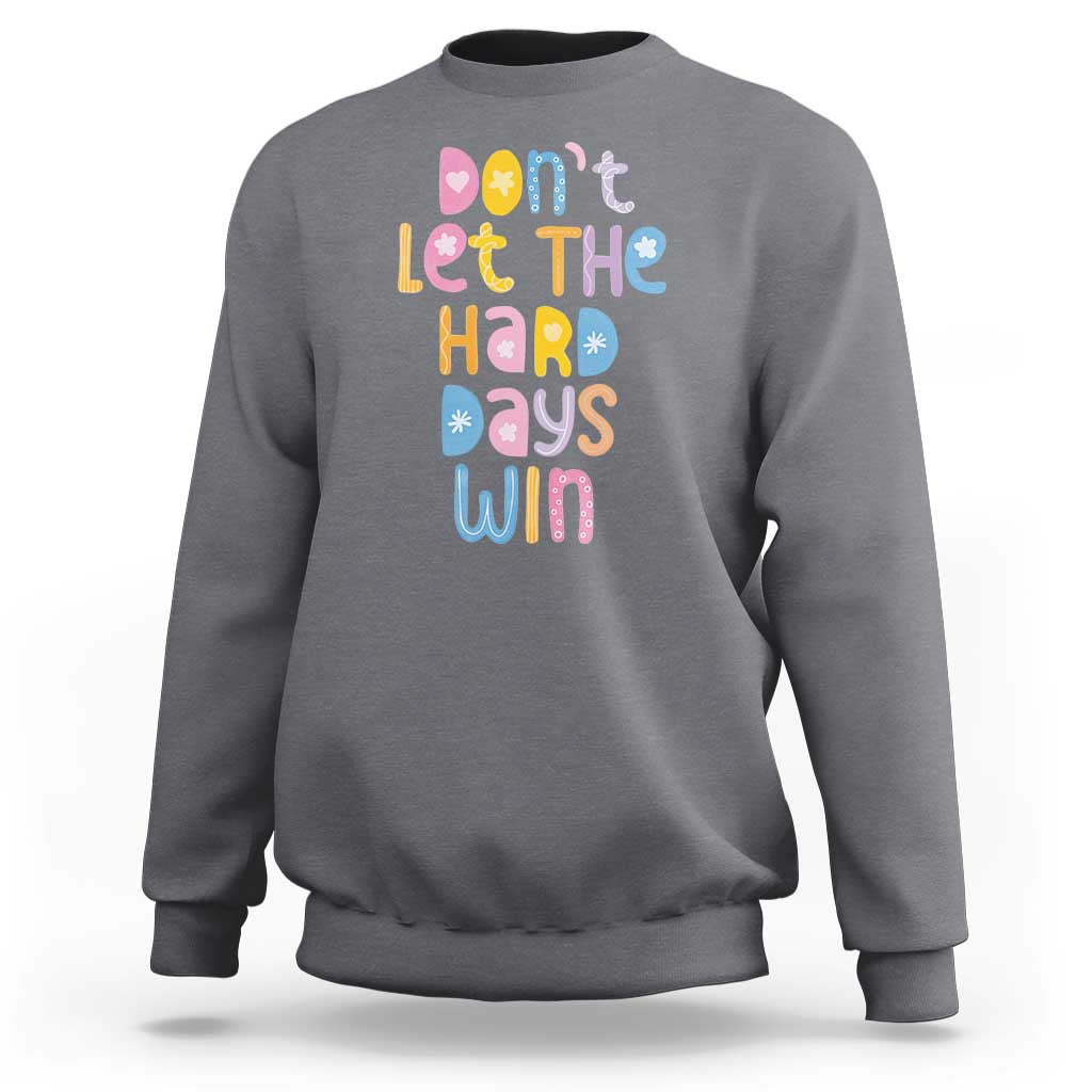 Don't Let the Hard Days Win Sweatshirt