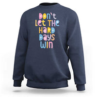 Don't Let the Hard Days Win Sweatshirt