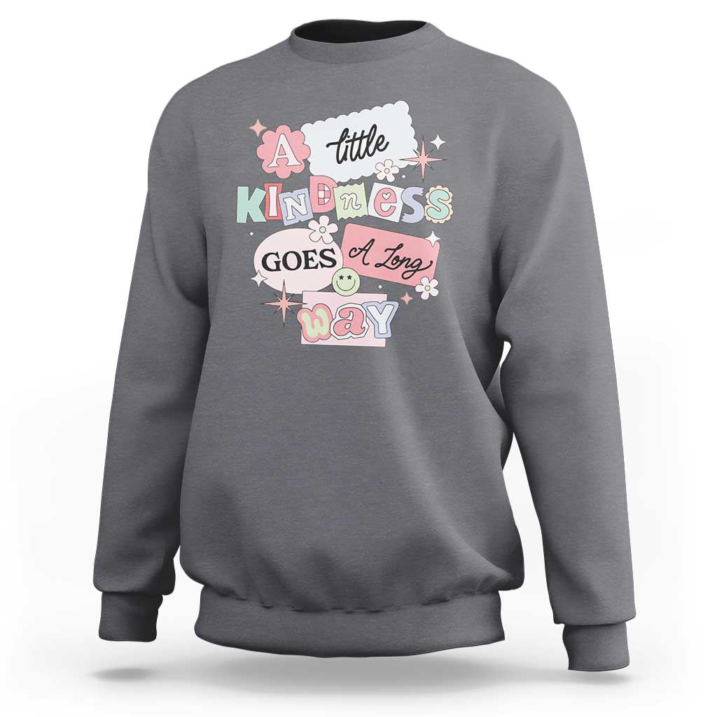 Inspirational A Little Kindness Goes A Long Way Sweatshirt