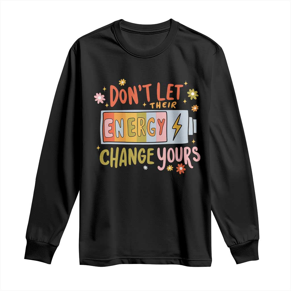 Don't Let Their Energy Change Yours Long Sleeve Shirt