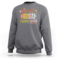 Don't Let Their Energy Change Yours Sweatshirt