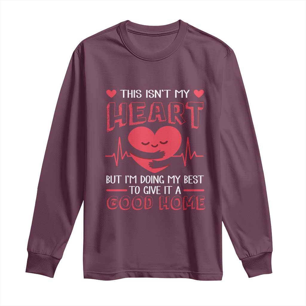 Heart Transplant Long Sleeve Shirt This Isn't My Heart But I'm Doing My Best To Give It A Good Home