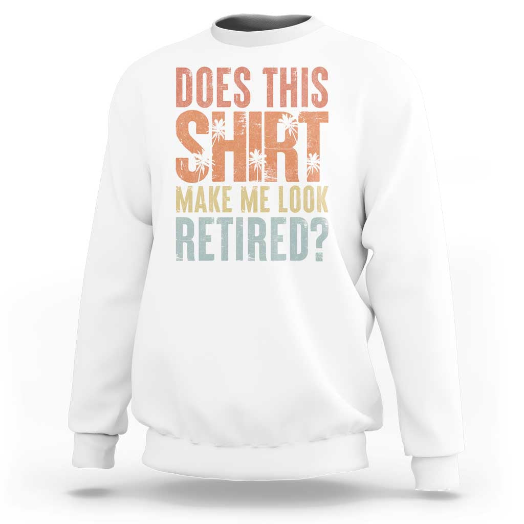 Funny Retirement Sweatshirt Does This Make Me Look Retired
