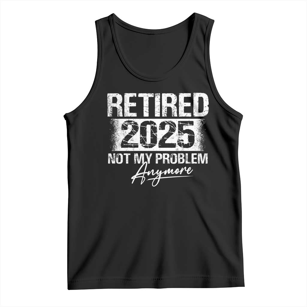 Retirement 2025 Tank Top Retired Not My Problem Anymore