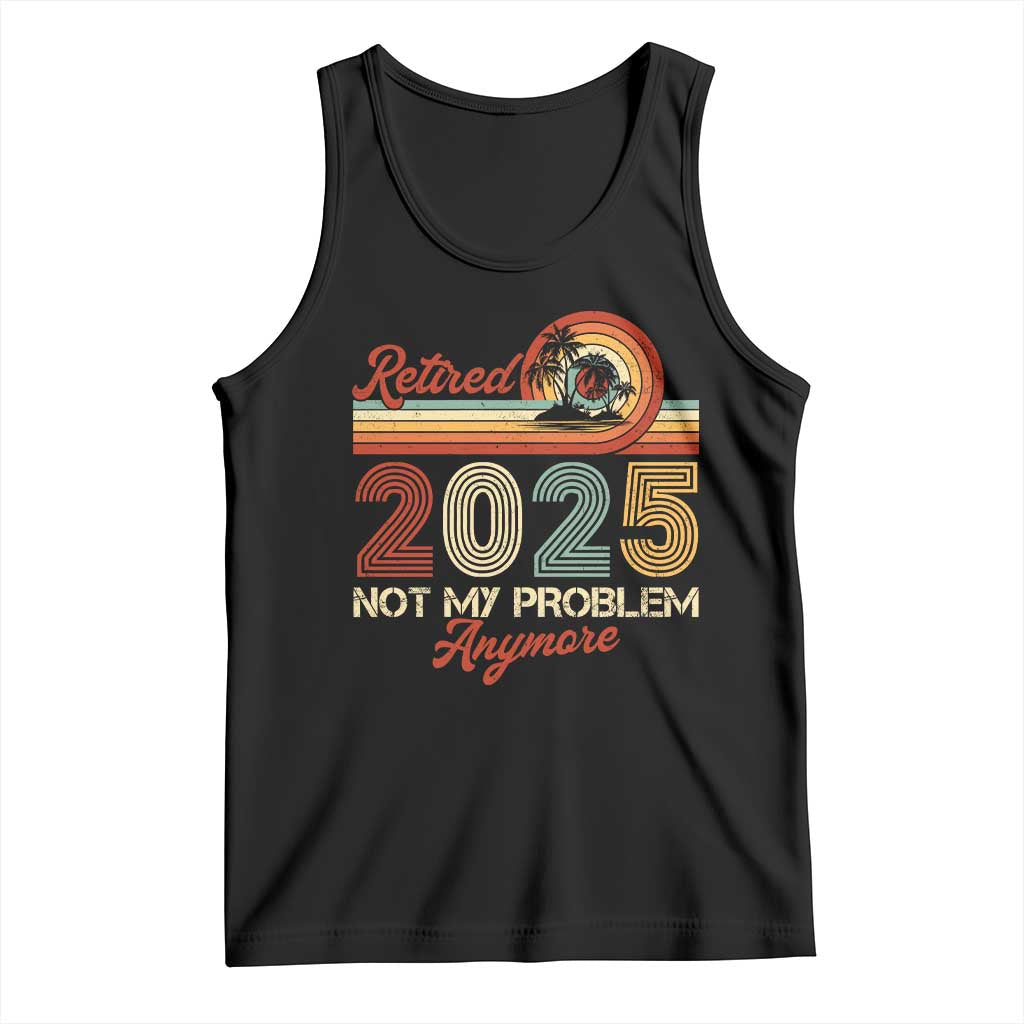 Retirement 2025 Tank Top Retired Not My Problem Anymore Retro