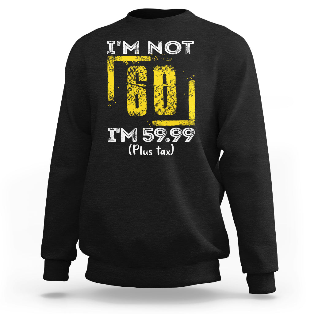 Black crewneck sweatshirt with "I'm Not 60" "I'm 59.99 (Plus tax)" graphic