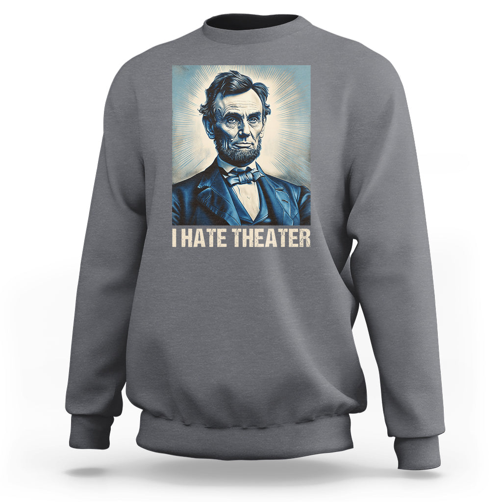 Charcoal sweatshirt with Abraham Lincoln portrait graphic and 'I HATE THEATER' text