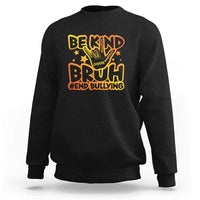 Black crewneck sweatshirt with colorful “BE KIND BRUH #END BULLYING” graphic on chest
