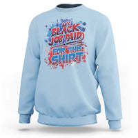 Light blue crewneck sweatshirt with long sleeves and colorful “My Black Job Paid For This Shirt” print