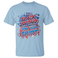 Light blue graphic T-shirt with colorful distressed text 'My Black Job Paid For This Shirt'