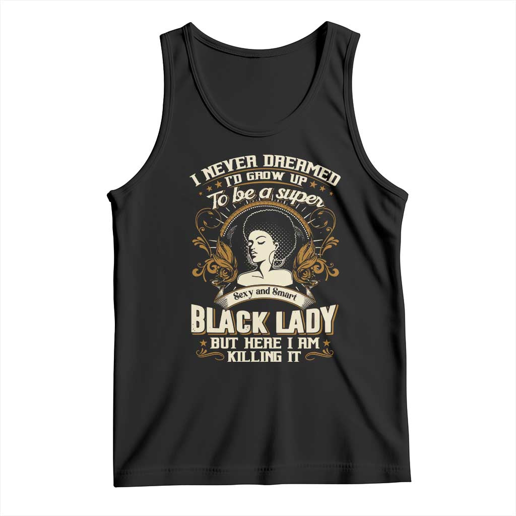 Black Women Pride Tank Top I Never Dreamed I'd Grow Up To Be A Super Sexy And Smart Black Lady