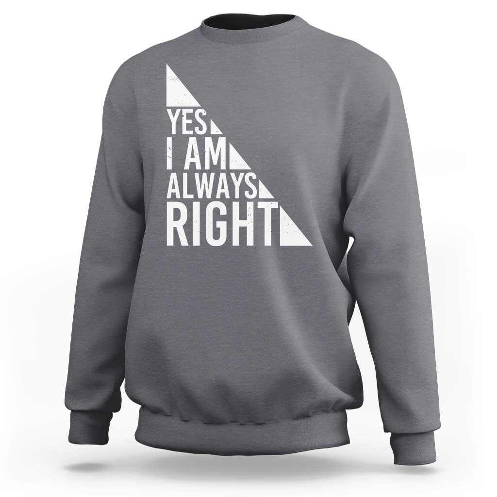 Charcoal gray sweatshirt with white text graphic: “YES I AM ALWAYS RIGHT”