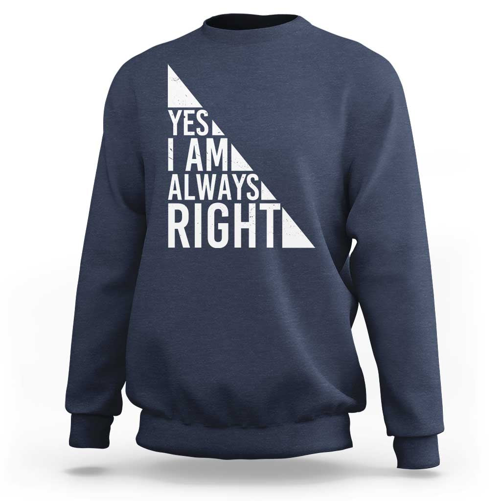 Navy sweatshirt with white text graphic: “YES I AM ALWAYS RIGHT”