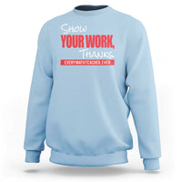 Light blue math teacher sweatshirt with 'Show Your Work Thanks' graphic text