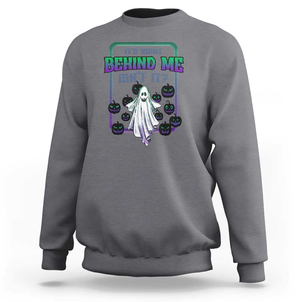 Gray Halloween ghost graphic sweatshirt, “It’s Right Behind Me Isn’t It” print on front