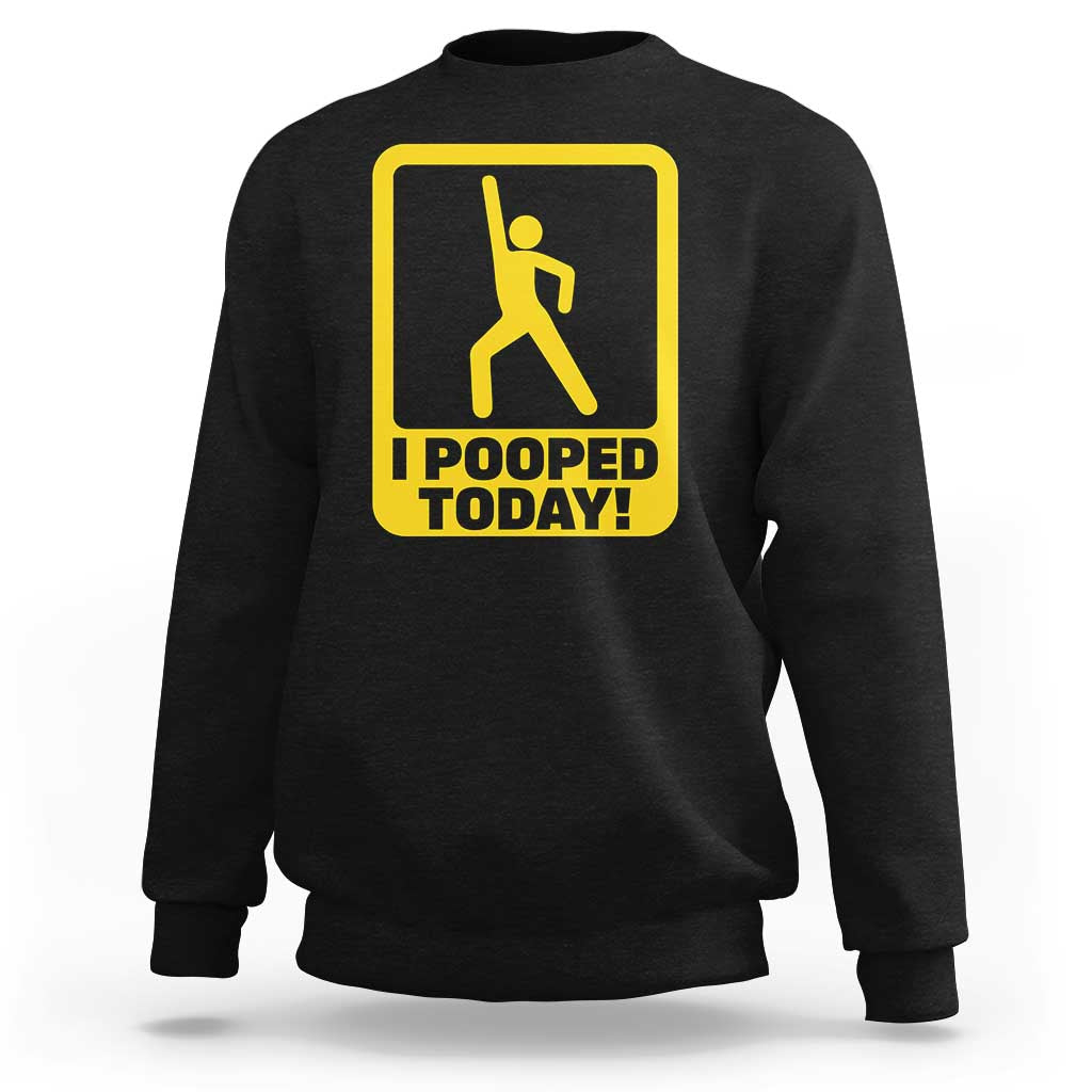 Funny I Pooped Today Sweatshirt