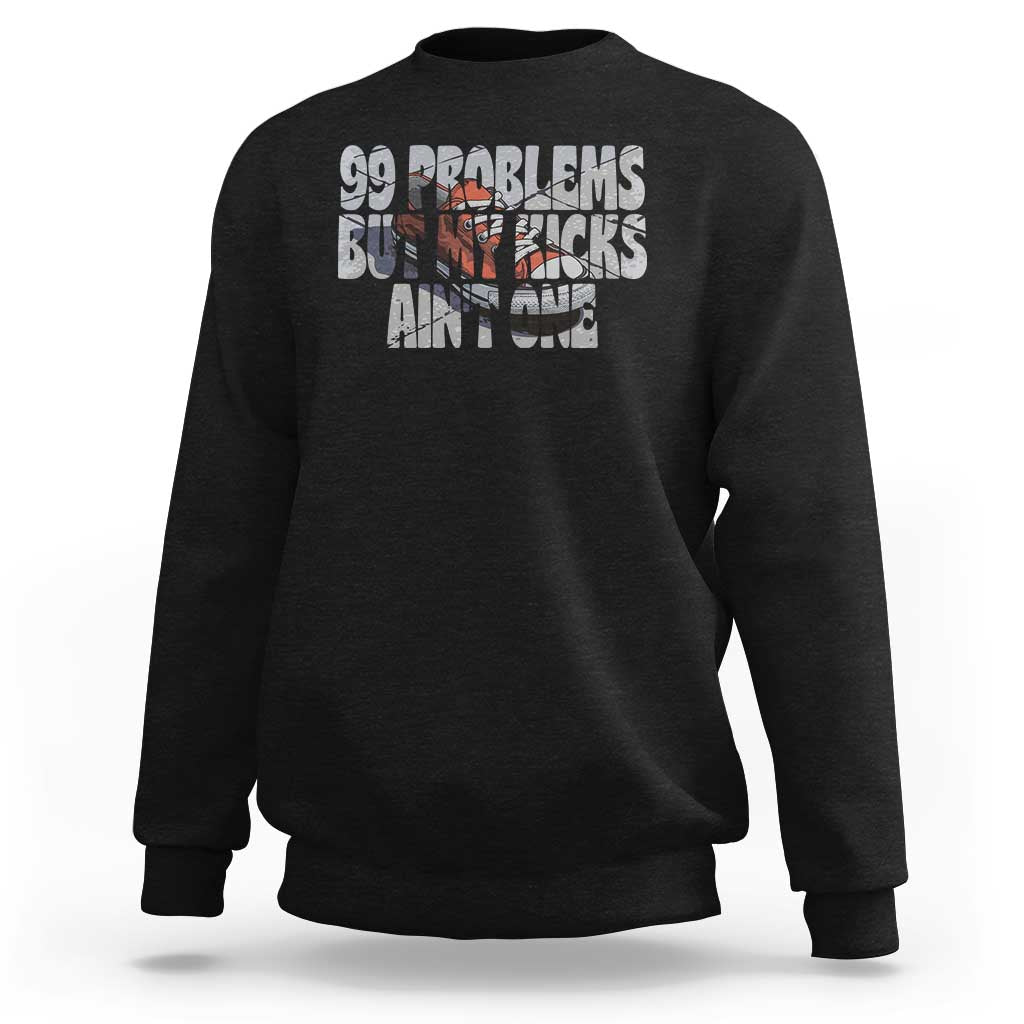 Sneaker Lover Sweatshirt 99 Problems But My Kicks Ain't One