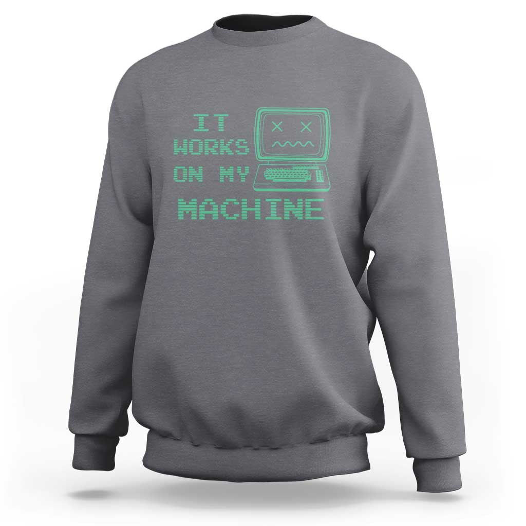 Funny Programmer Sweatshirt It Works On My Machine