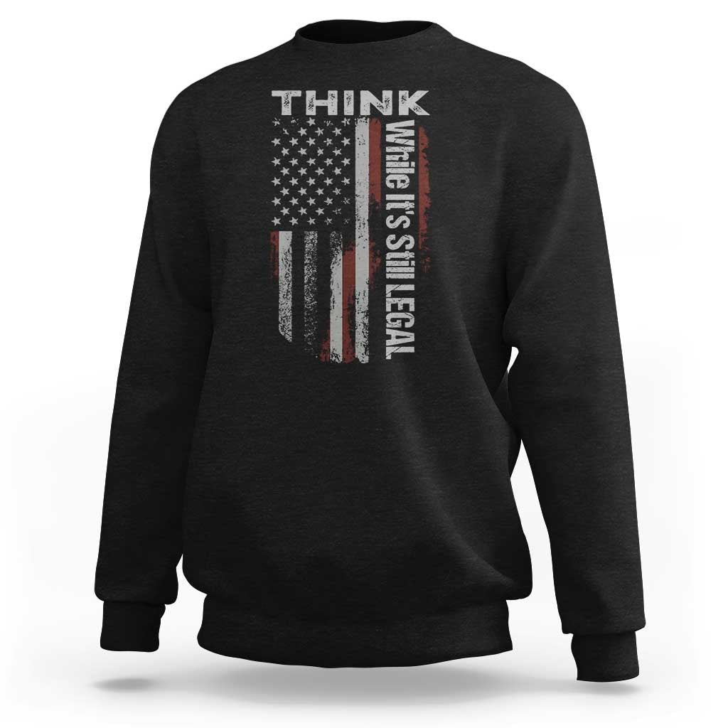 Think While It's Still Legal Sweatshirt