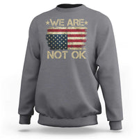 We Are Not Ok American Flag Upside Down Sweatshirt
