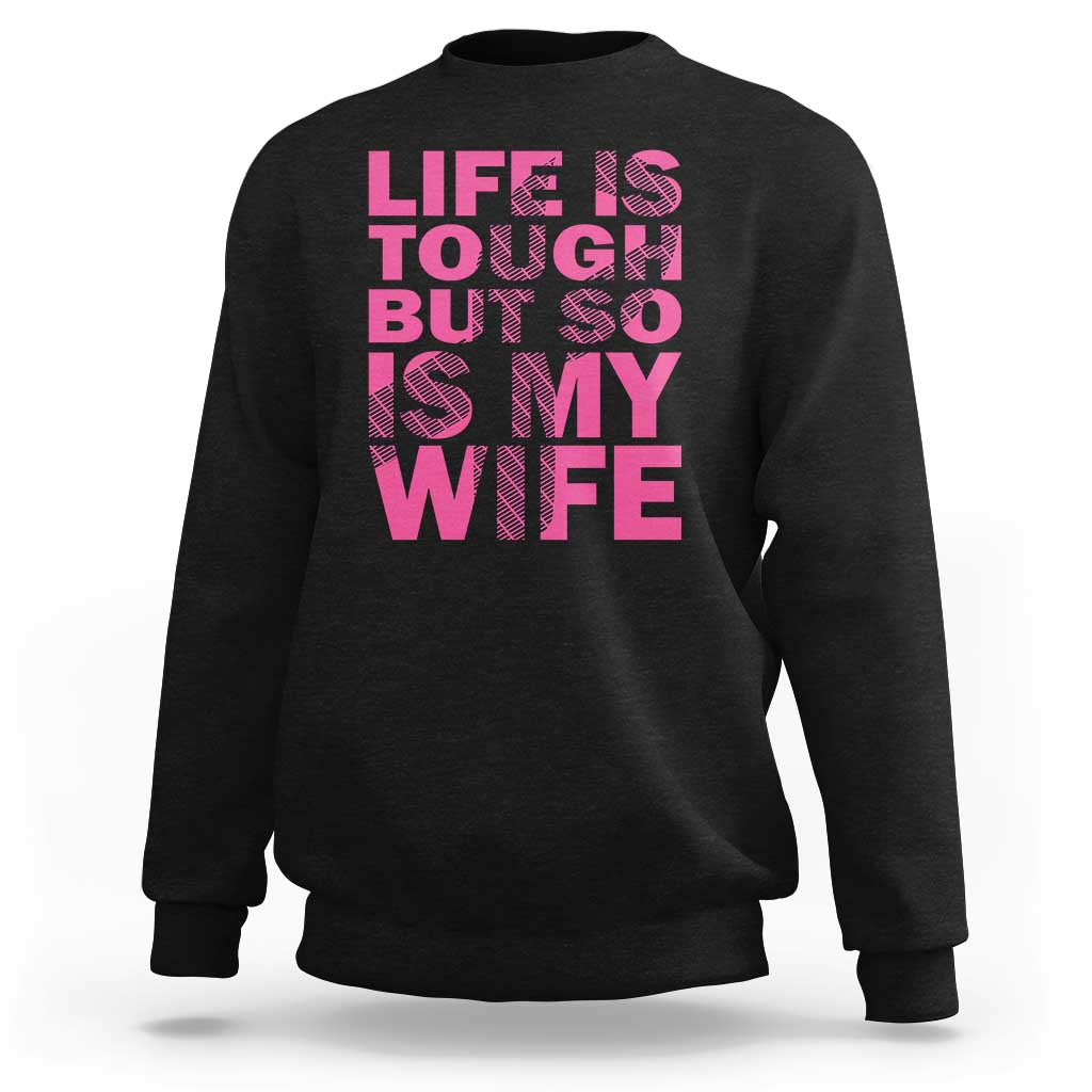 Breast Cancer Sweatshirt Life Is Tough But So Is My Wife - Wonder Print Shop