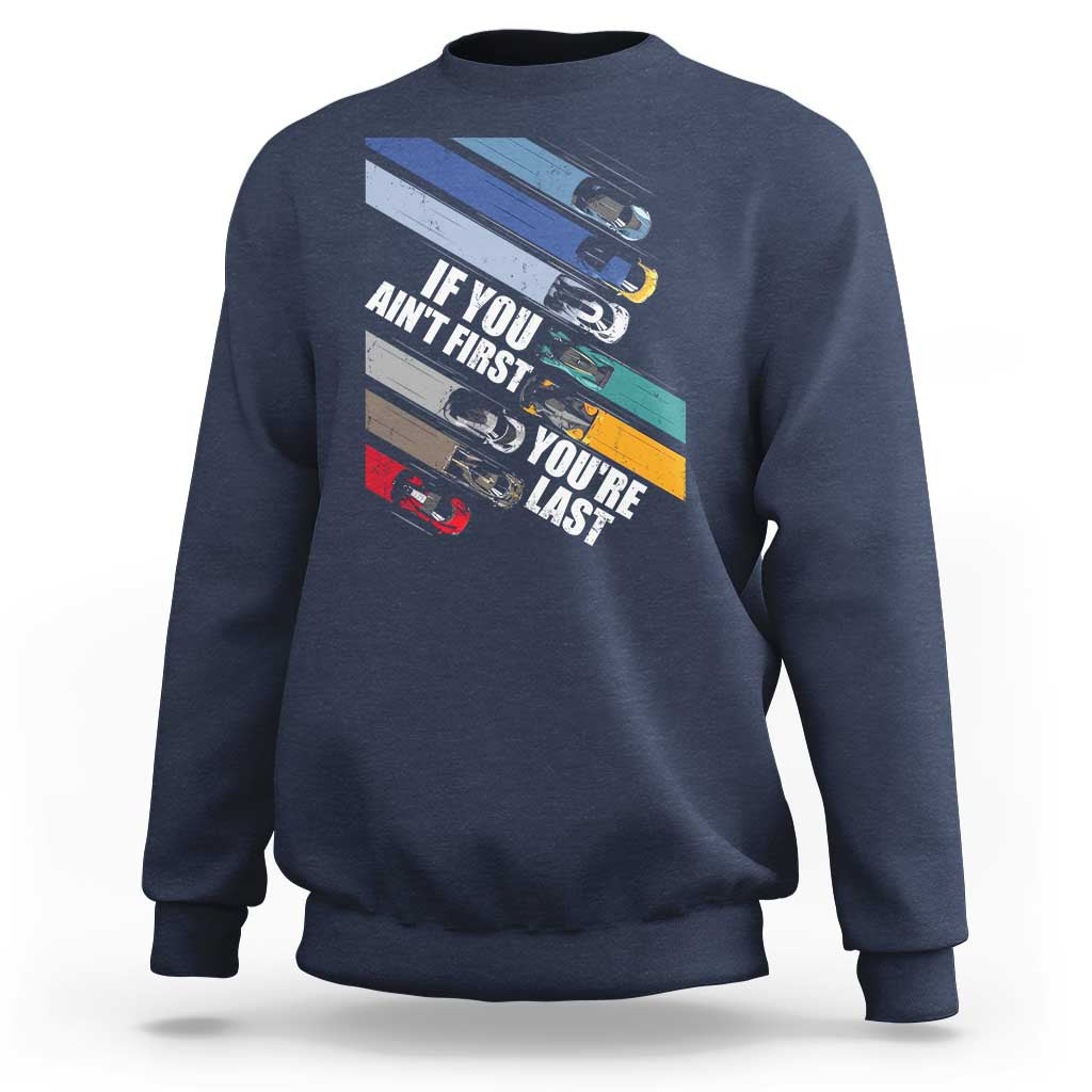 Car Racer Sweatshirt If You Ain't First You're Last