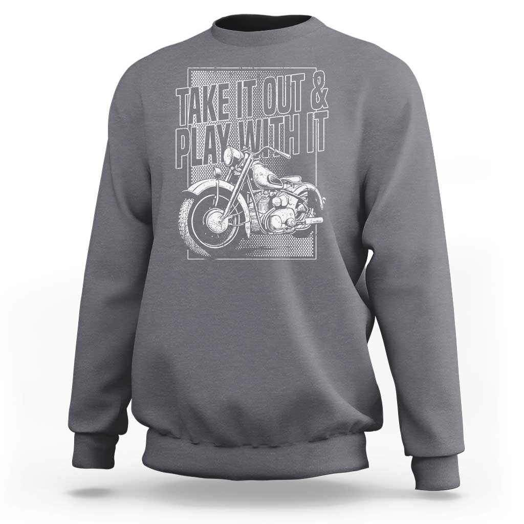 Motorcycle Rider Sweatshirt Take It Out And Play With It