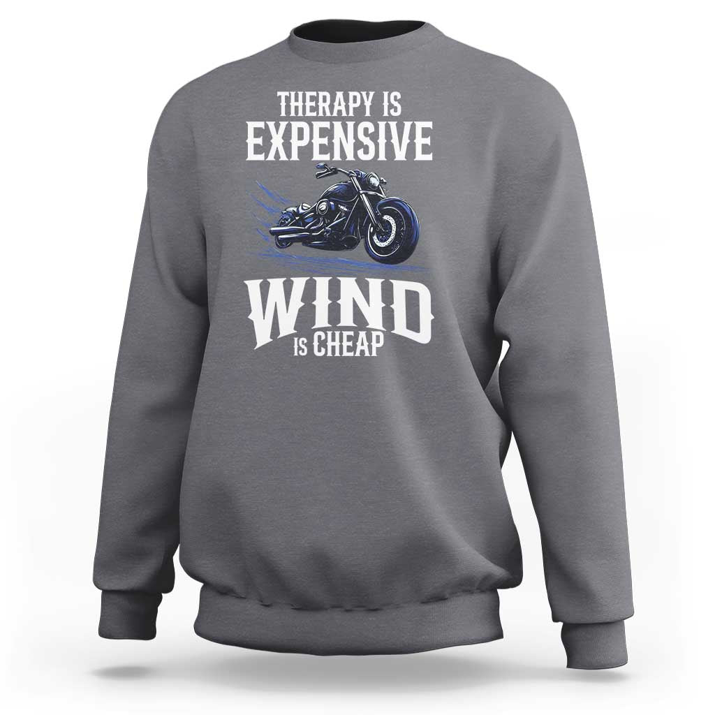Motorcycle Rider Sweatshirt Therapy Is Expensive Wind Is Cheap
