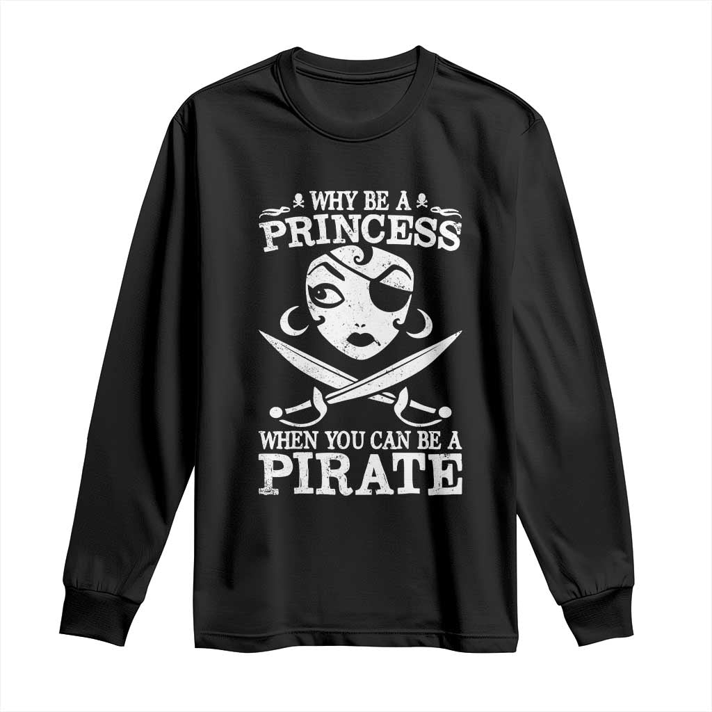 Funny Why Be A Princess When You Can Be A Pirate Long Sleeve Shirt