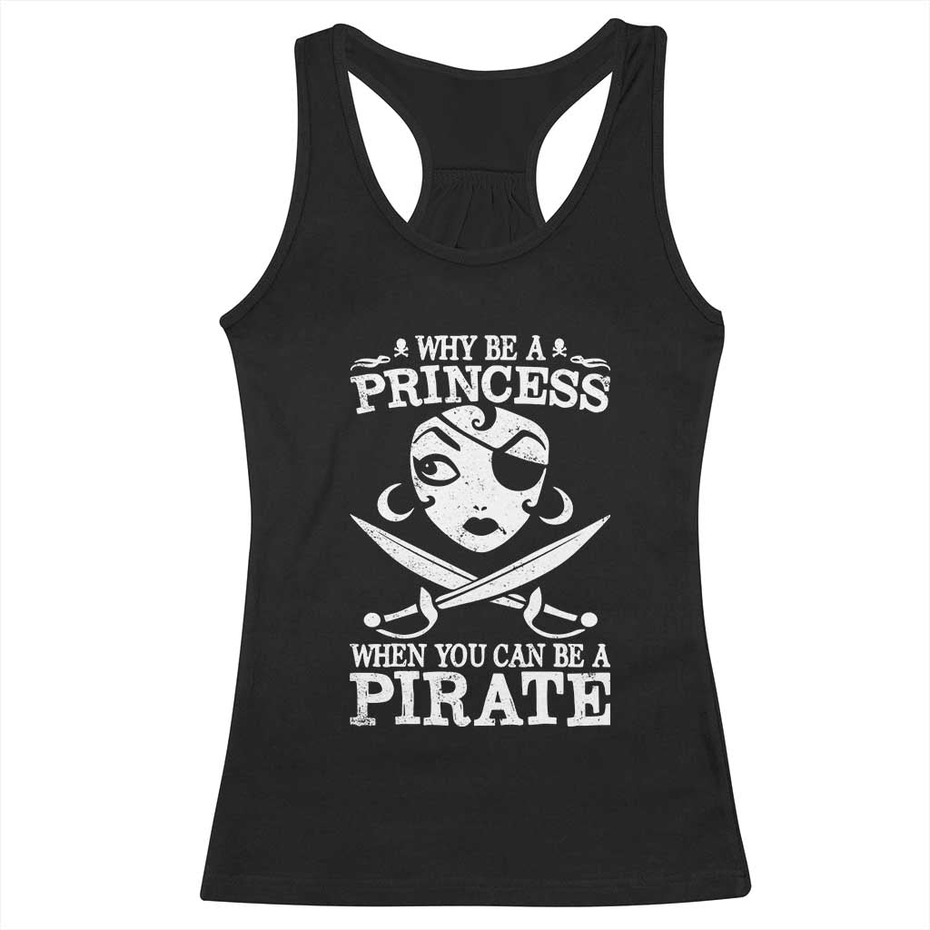 Funny Why Be A Princess When You Can Be A Pirate Racerback Tank Top