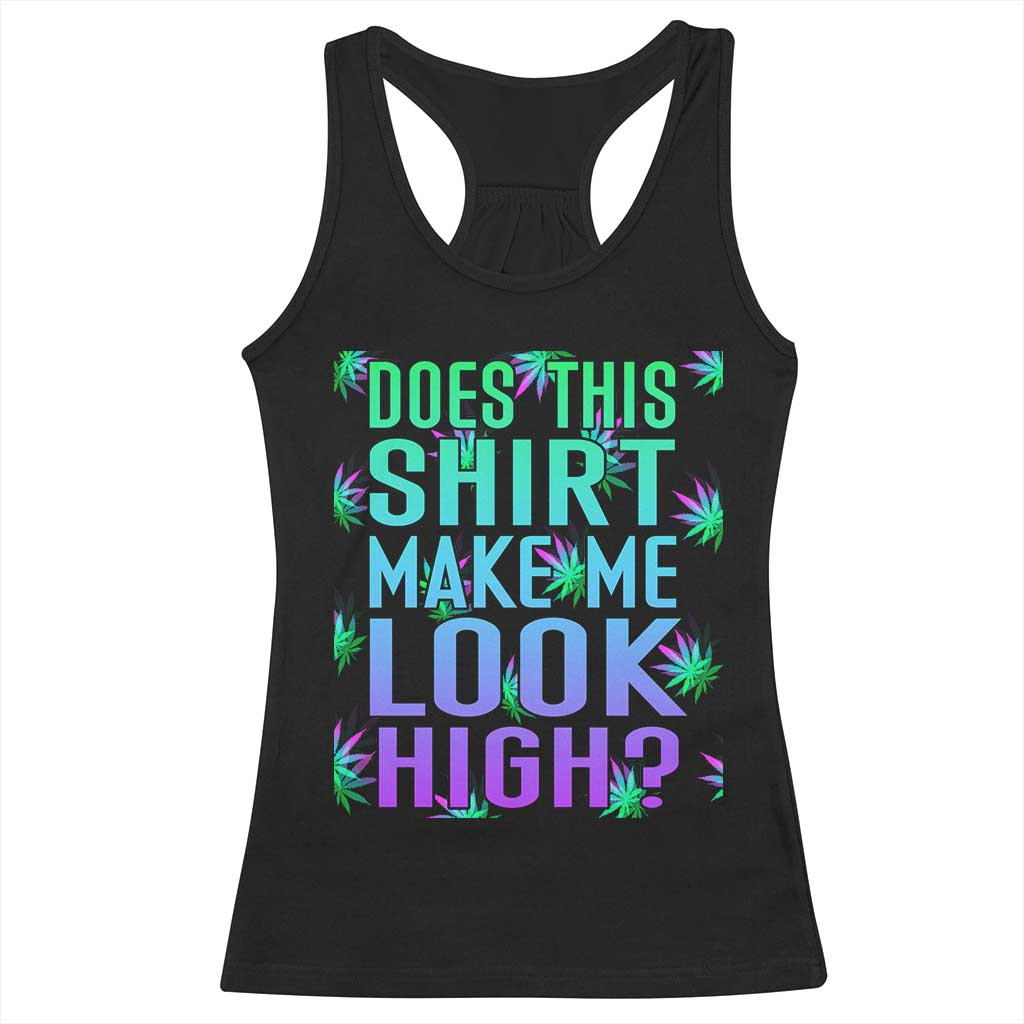 Funny Marijuana Racerback Tank Top Does This Shirt Make Me Look High 420 Weed