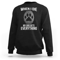 Black dog owner sweatshirt with 'WHEN I DIE' paw print and 'MY DOG GETS EVERYTHING' text