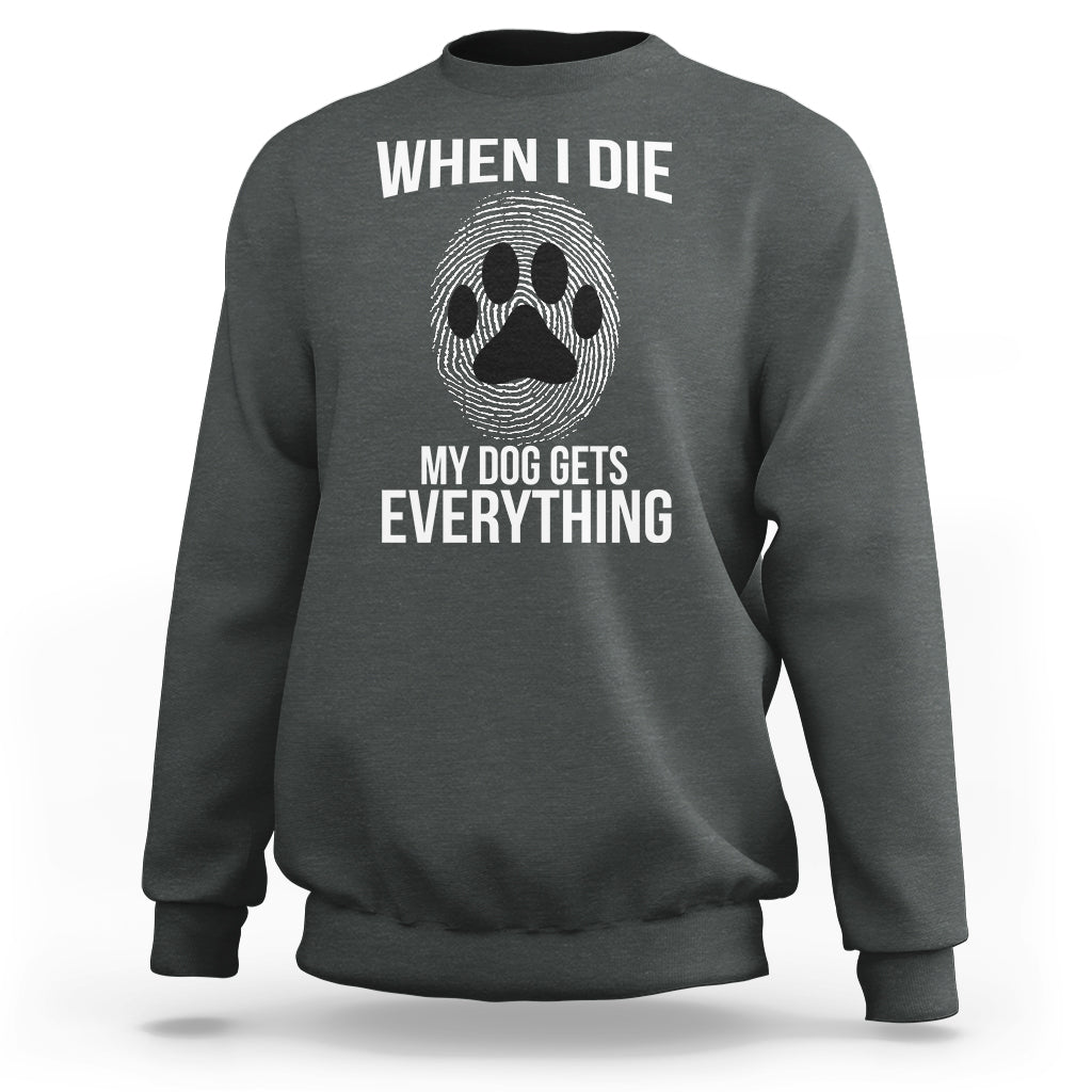Dark heather dog owner sweatshirt with 'WHEN I DIE' paw print and 'MY DOG GETS EVERYTHING' text
