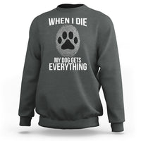 Dark heather dog owner sweatshirt with 'WHEN I DIE' paw print and 'MY DOG GETS EVERYTHING' text
