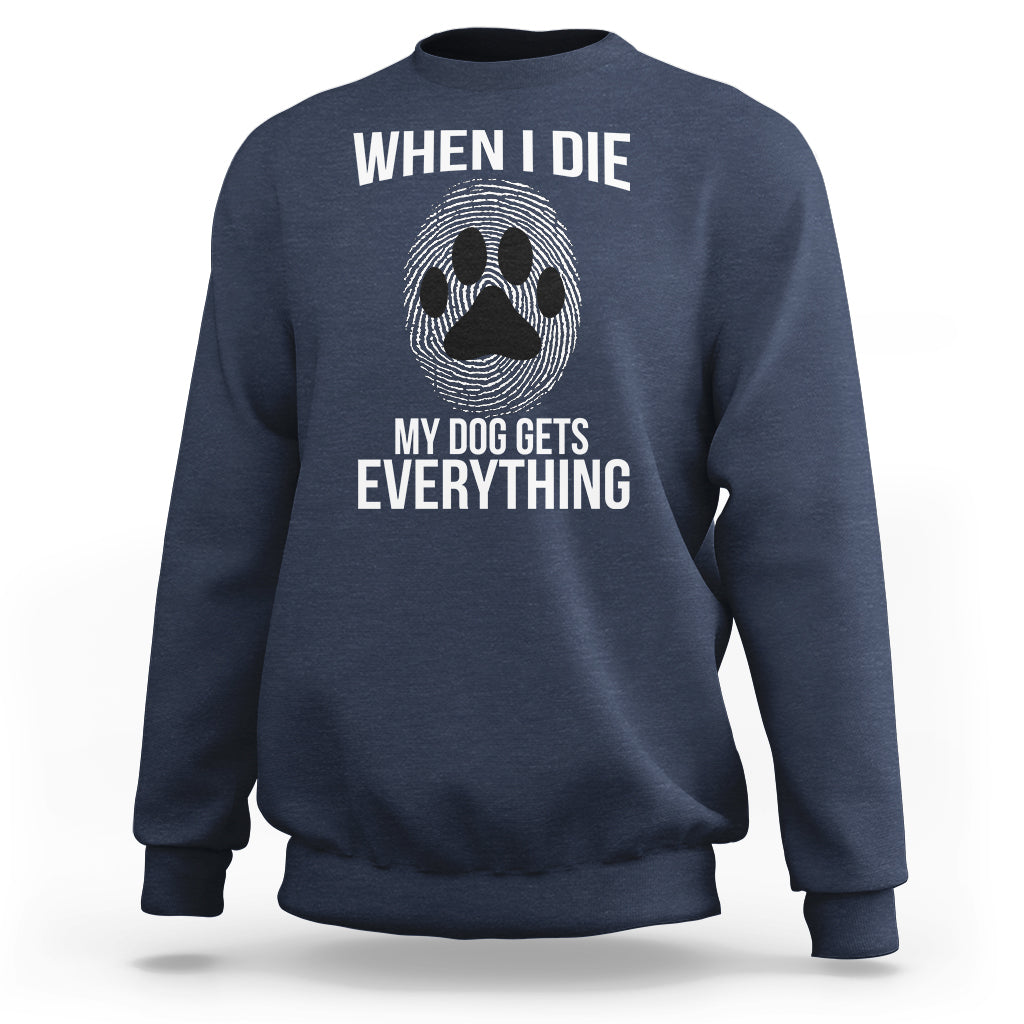 Navy dog owner sweatshirt with 'WHEN I DIE' paw print and 'MY DOG GETS EVERYTHING' text