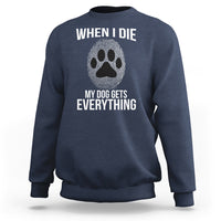 Navy dog owner sweatshirt with 'WHEN I DIE' paw print and 'MY DOG GETS EVERYTHING' text