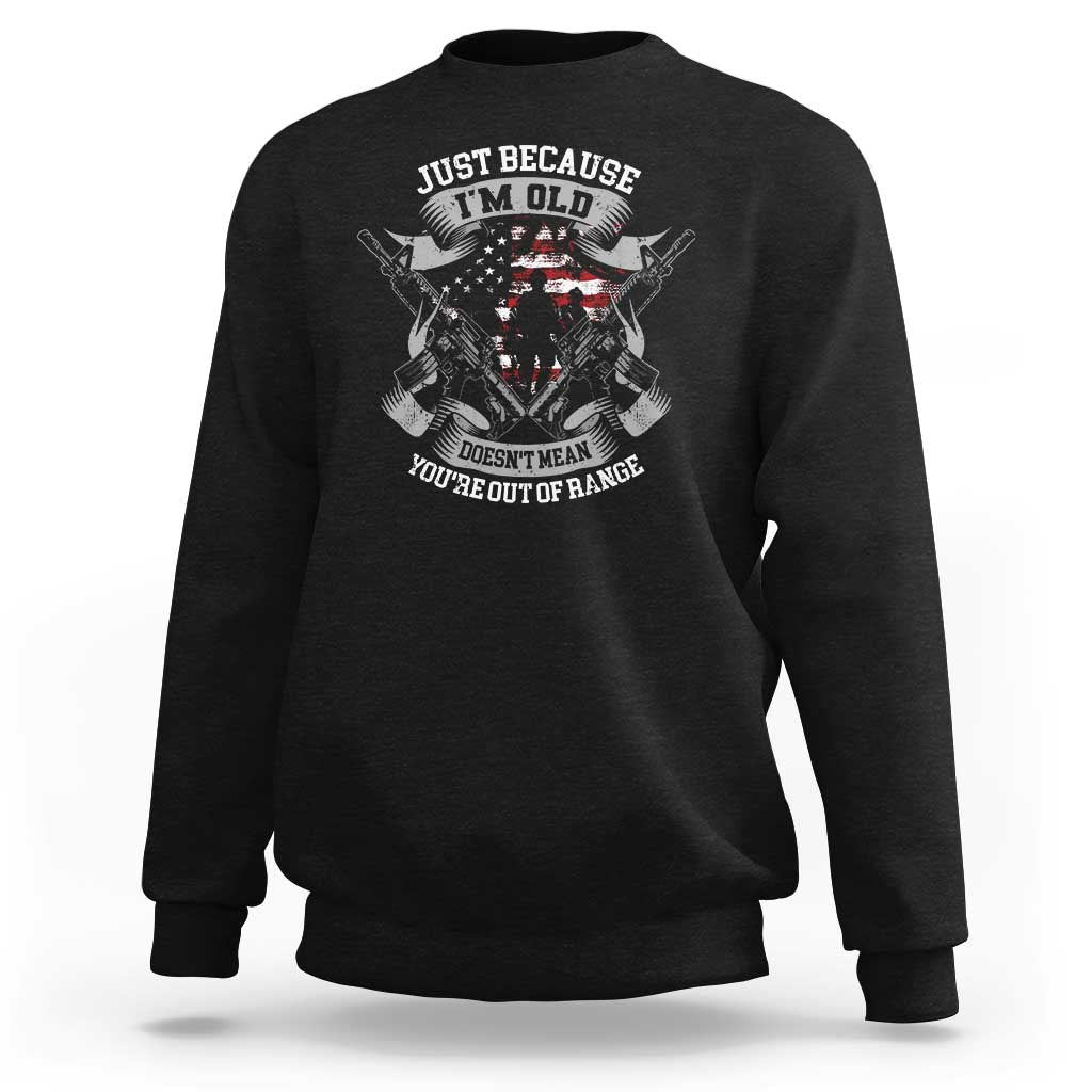 Veteran Sweatshirt Just Because I'm Old Doesn't Mean You're Out of Range - Wonder Print Shop