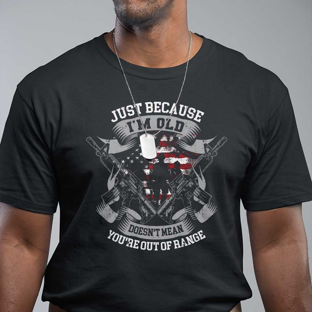 Veteran T Shirt Just Because I'm Old Doesn't Mean You're Out of Range - Wonder Print Shop