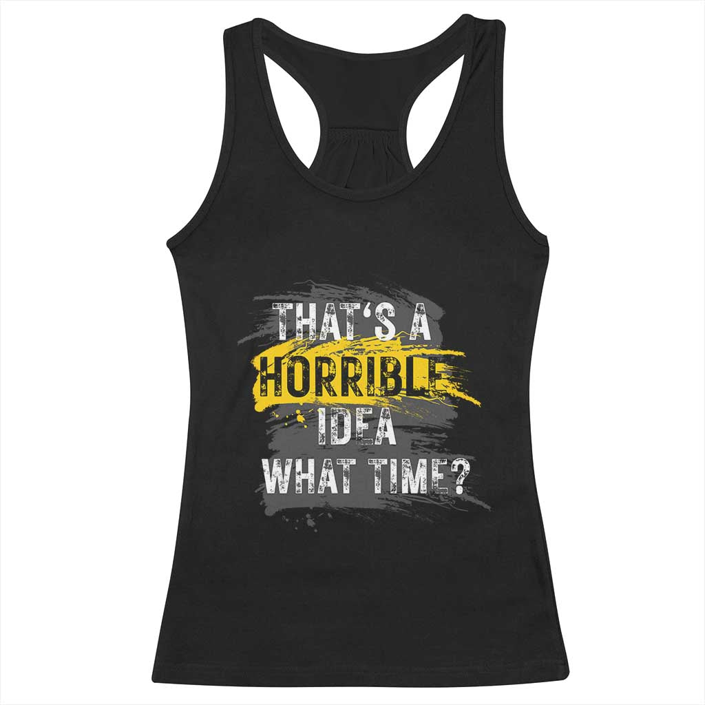 Funny Sarcastic Racerback Tank Top That's A Horrible Idea What Time