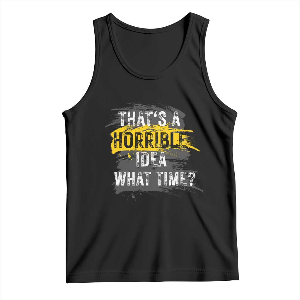 Funny Sarcastic Tank Top That's A Horrible Idea What Time