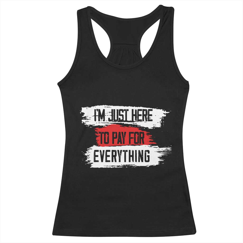 Funny I'm Just Here To Pay For Everything Racerback Tank Top