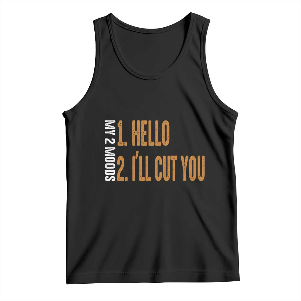 Funny My Two Moods Tank Top Hello And I'll Cut You