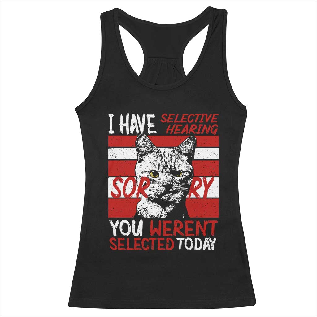 Funny Cat I Have Selective Hearing You Weren't Selected Racerback Tank Top