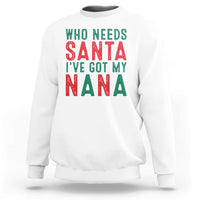 White Christmas sweatshirt with colorful "Who needs Santa" "I've got my Nana" text